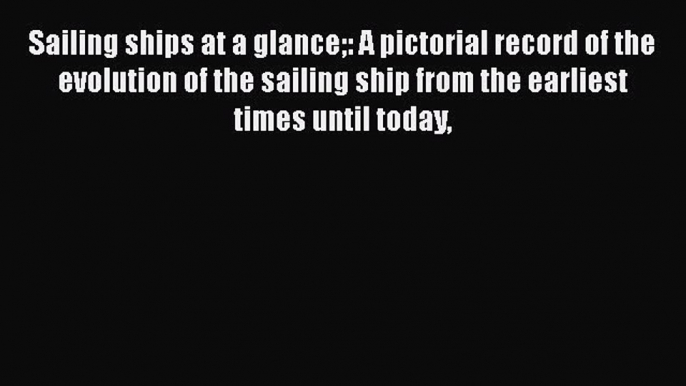 [Read Book] Sailing ships at a glance: A pictorial record of the evolution of the sailing ship