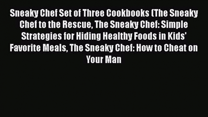 [Read book] Sneaky Chef Set of Three Cookbooks (The Sneaky Chef to the Rescue The Sneaky Chef: