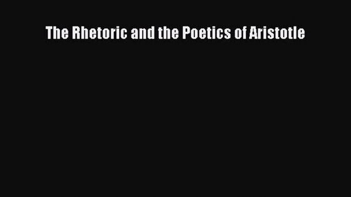 Download The Rhetoric and the Poetics of Aristotle  EBook