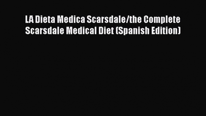 [Read book] LA Dieta Medica Scarsdale/the Complete Scarsdale Medical Diet (Spanish Edition)