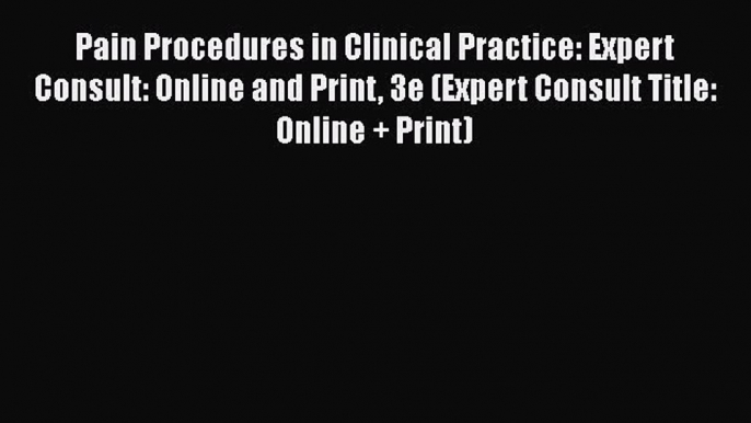 [Read book] Pain Procedures in Clinical Practice: Expert Consult: Online and Print 3e (Expert