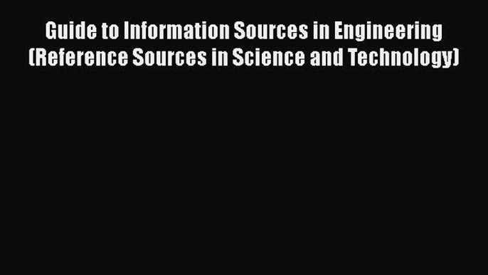 [Read book] Guide to Information Sources in Engineering (Reference Sources in Science and Technology)