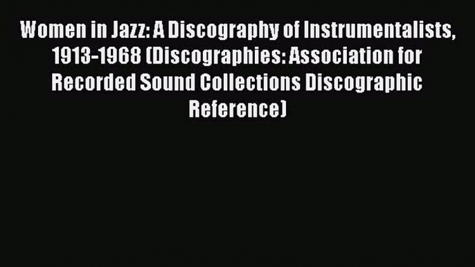 [Read book] Women in Jazz: A Discography of Instrumentalists 1913-1968 (Discographies: Association