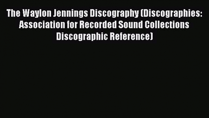 [Read book] The Waylon Jennings Discography (Discographies: Association for Recorded Sound