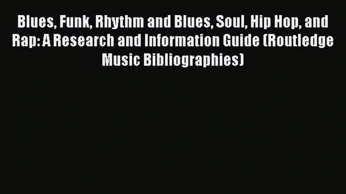 [Read book] Blues Funk Rhythm and Blues Soul Hip Hop and Rap: A Research and Information Guide