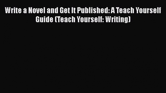 [Read book] Write a Novel and Get It Published: A Teach Yourself Guide (Teach Yourself: Writing)