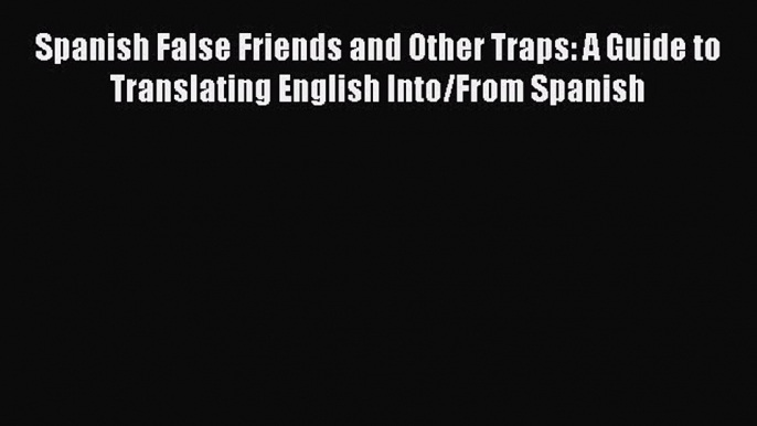 [Read book] Spanish False Friends and Other Traps: A Guide to Translating English Into/From