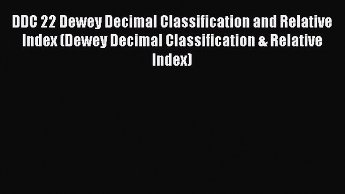 [Read book] DDC 22 Dewey Decimal Classification and Relative Index (Dewey Decimal Classification