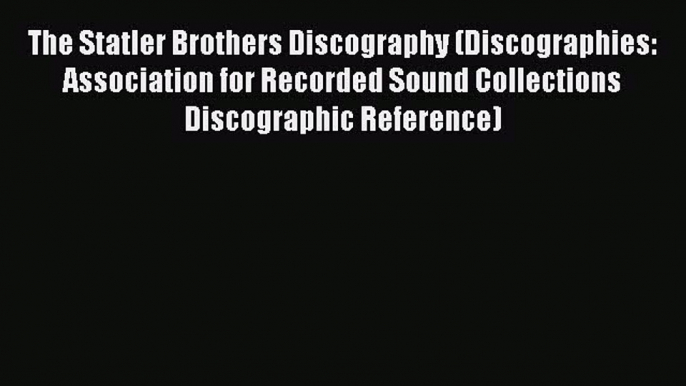 [Read book] The Statler Brothers Discography (Discographies: Association for Recorded Sound