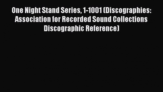 [Read book] One Night Stand Series 1-1001 (Discographies: Association for Recorded Sound Collections