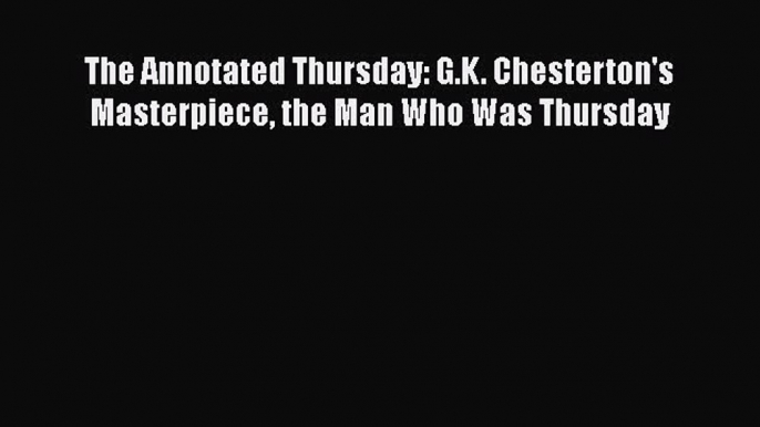 Download The Annotated Thursday: G.K. Chesterton's Masterpiece the Man Who Was Thursday  EBook