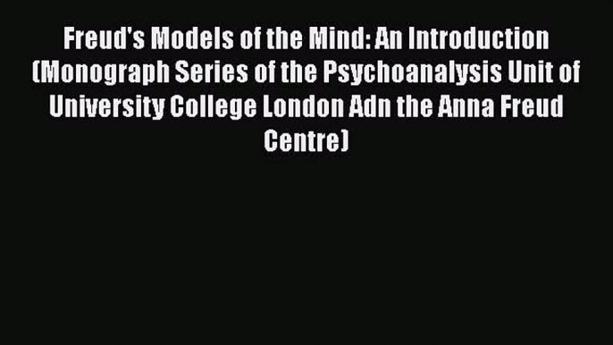 [PDF] Freud's Models of the Mind: An Introduction (Monograph Series of the Psychoanalysis Unit