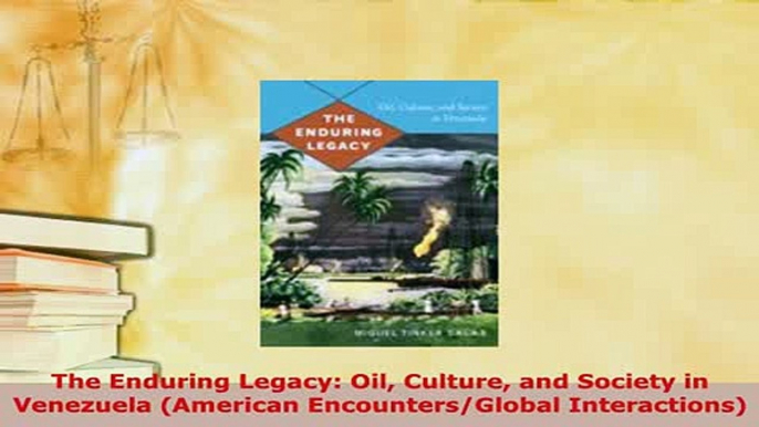 Download  The Enduring Legacy Oil Culture and Society in Venezuela American EncountersGlobal Read Online