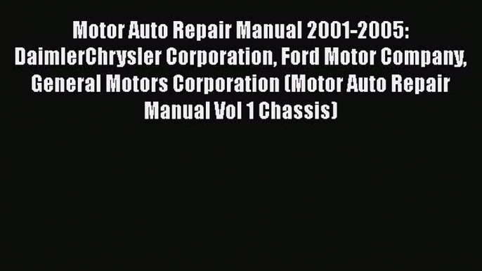 [Read Book] Motor Auto Repair Manual 2001-2005: DaimlerChrysler Corporation Ford Motor Company