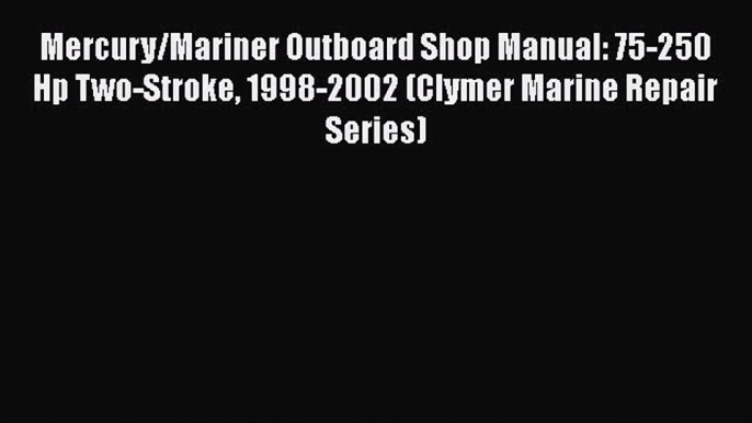 [Read Book] Mercury/Mariner Outboard Shop Manual: 75-250 Hp Two-Stroke 1998-2002 (Clymer Marine