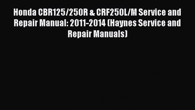 [Read Book] Honda CBR125/250R & CRF250L/M Service and Repair Manual: 2011-2014 (Haynes Service