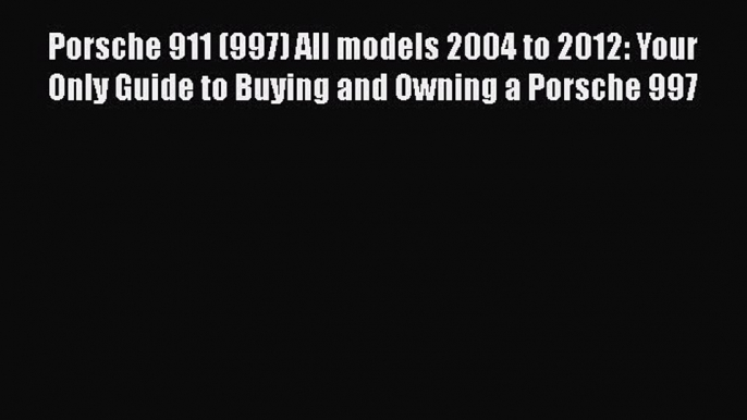 [Read Book] Porsche 911 (997) All models 2004 to 2012: Your Only Guide to Buying and Owning