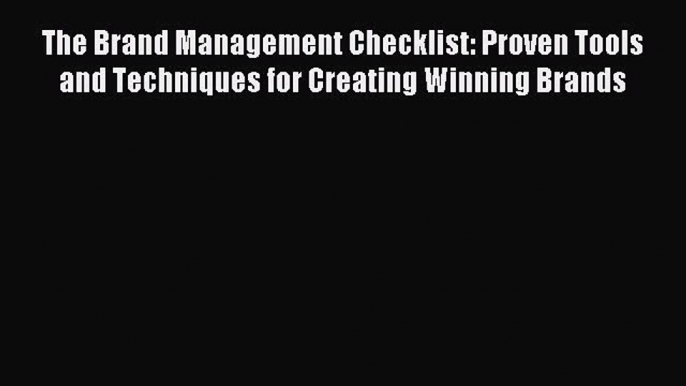 Read The Brand Management Checklist: Proven Tools and Techniques for Creating Winning Brands