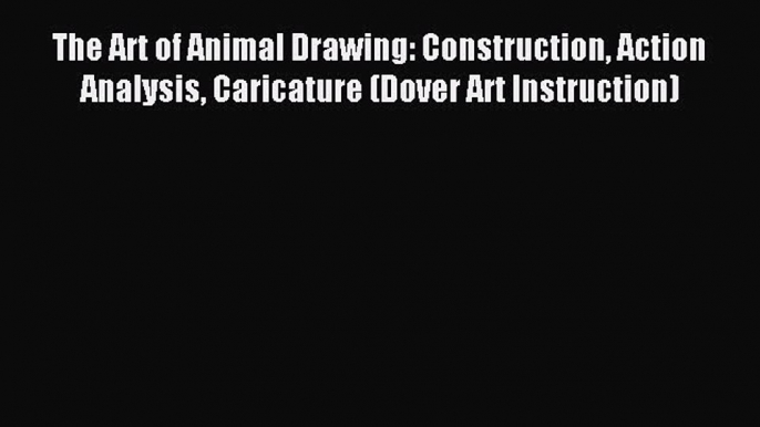 Read The Art of Animal Drawing: Construction Action Analysis Caricature (Dover Art Instruction)