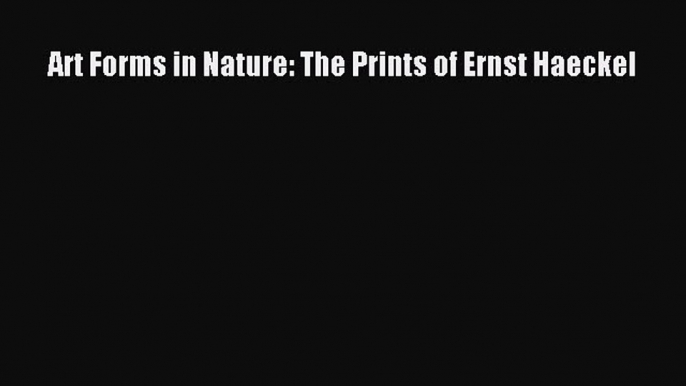 Read Art Forms in Nature: The Prints of Ernst Haeckel Ebook Free