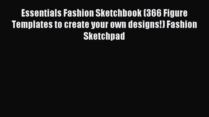 Download Essentials Fashion Sketchbook (366 Figure Templates to create your own designs!) Fashion