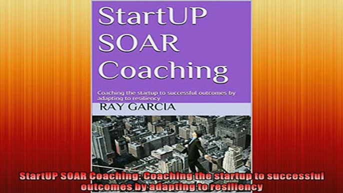 FREE PDF  StartUP SOAR Coaching Coaching the startup to successful outcomes by adapting to  BOOK ONLINE