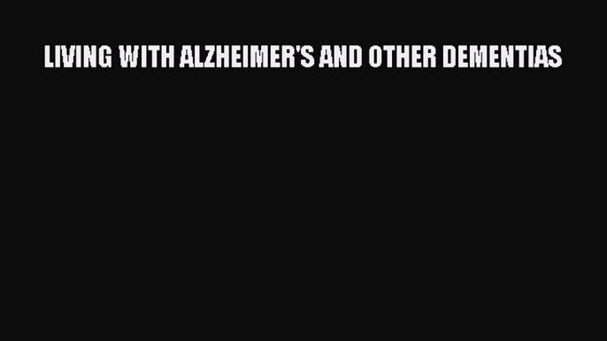 Download LIVING WITH ALZHEIMER'S AND OTHER DEMENTIAS Ebook Free