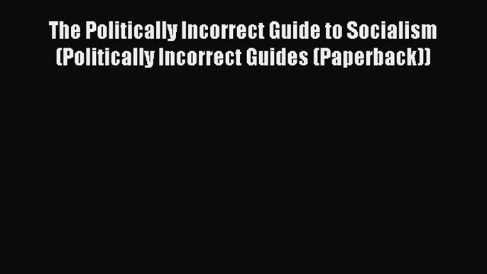 [Read Book] The Politically Incorrect Guide to Socialism (Politically Incorrect Guides (Paperback))