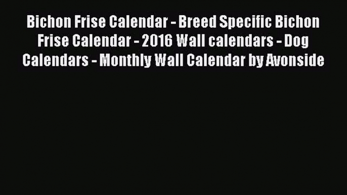 Read Bichon Frise Calendar - Breed Specific Bichon Frise Calendar - 2016 Wall calendars - Dog