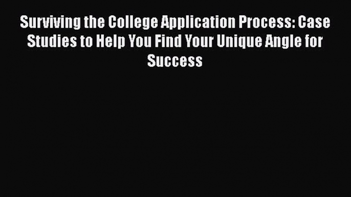 PDF Surviving the College Application Process: Case Studies to Help You Find Your Unique Angle