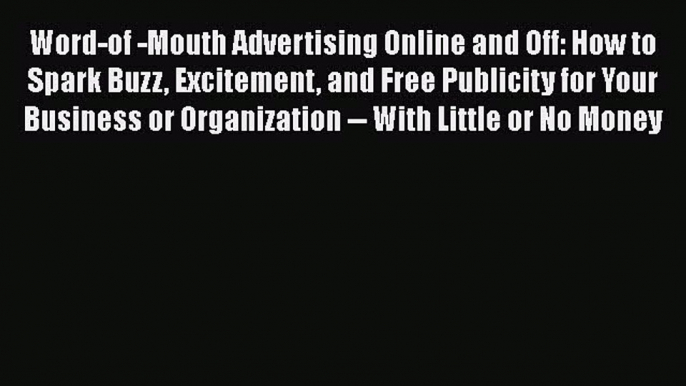 [Read book] Word-of -Mouth Advertising Online and Off: How to Spark Buzz Excitement and Free