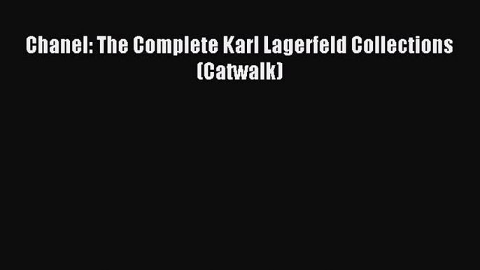 Read Chanel: The Complete Karl Lagerfeld Collections (Catwalk) Ebook Online