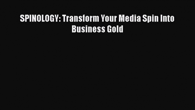 [Read book] SPINOLOGY: Transform Your Media Spin Into Business Gold [Download] Full Ebook