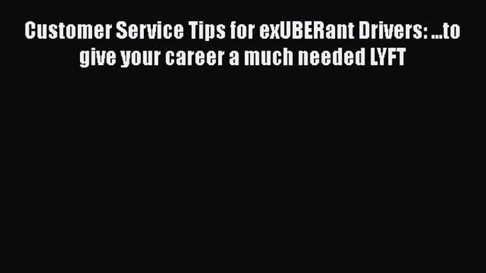 [Read book] Customer Service Tips for exUBERant Drivers: ...to give your career a much needed