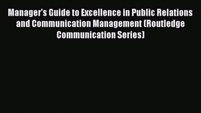 [Read book] Manager's Guide to Excellence in Public Relations and Communication Management