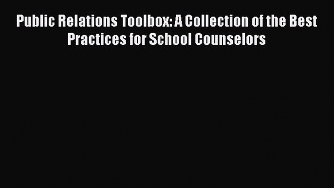 [Read book] Public Relations Toolbox: A Collection of the Best Practices for School Counselors