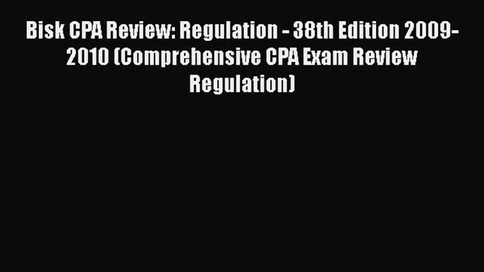 [Read book] Bisk CPA Review: Regulation - 38th Edition 2009-2010 (Comprehensive CPA Exam Review