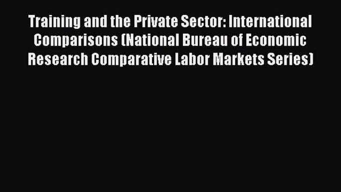 [Read book] Training and the Private Sector: International Comparisons (National Bureau of