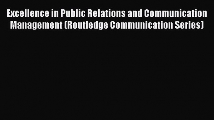 [Read book] Excellence in Public Relations and Communication Management (Routledge Communication