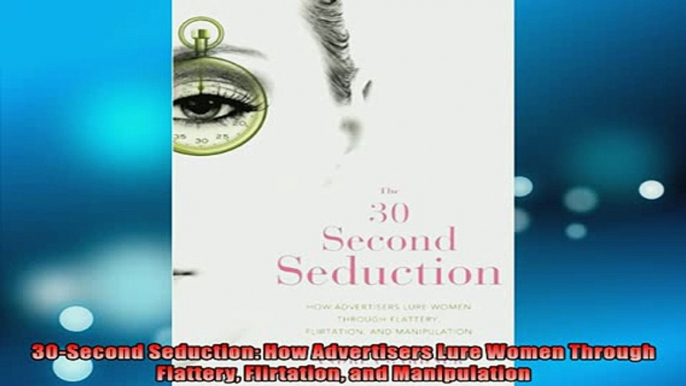 READ book  30Second Seduction How Advertisers Lure Women Through Flattery Flirtation and  FREE BOOOK ONLINE