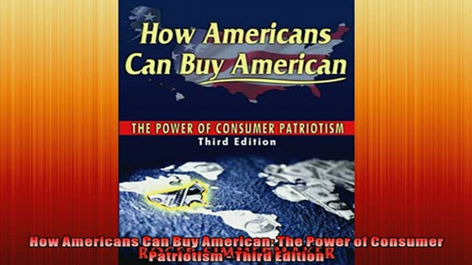 READ book  How Americans Can Buy American The Power of Consumer Patriotism  Third Edition READ ONLINE