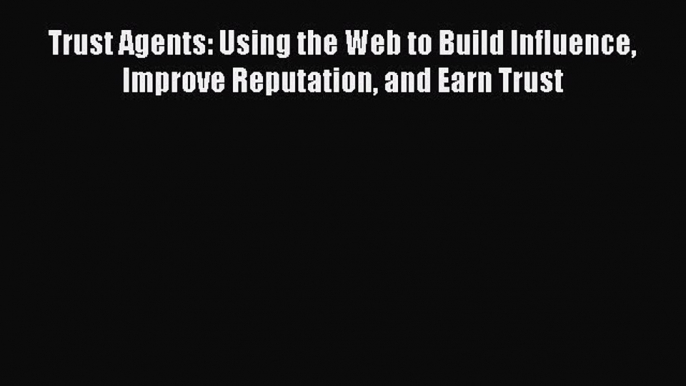 [Read book] Trust Agents: Using the Web to Build Influence Improve Reputation and Earn Trust