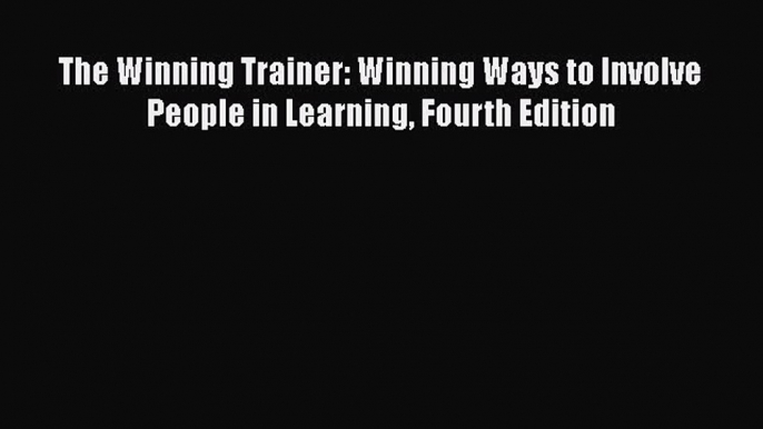 [Read book] The Winning Trainer: Winning Ways to Involve People in Learning Fourth Edition