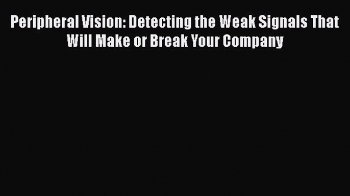 [Read book] Peripheral Vision: Detecting the Weak Signals That Will Make or Break Your Company