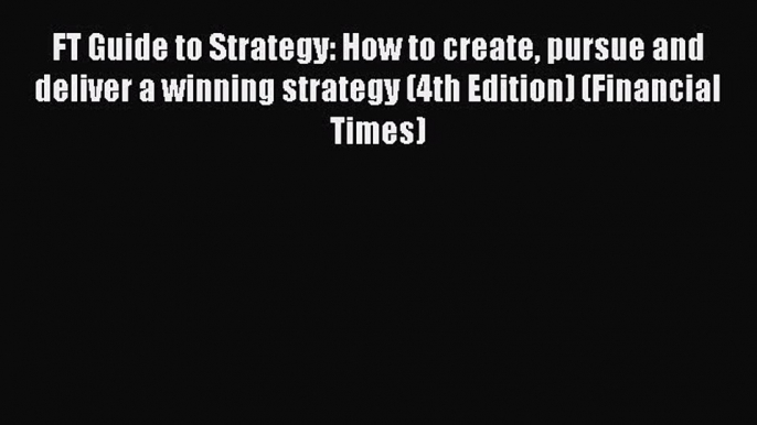 [Read book] FT Guide to Strategy: How to create pursue and deliver a winning strategy (4th