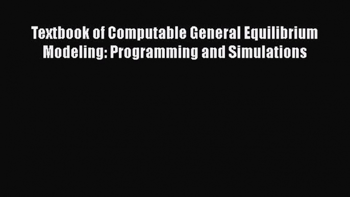 [Read book] Textbook of Computable General Equilibrium Modeling: Programming and Simulations