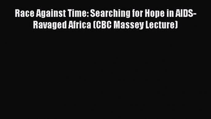 [Read book] Race Against Time: Searching for Hope in AIDS-Ravaged Africa (CBC Massey Lecture)