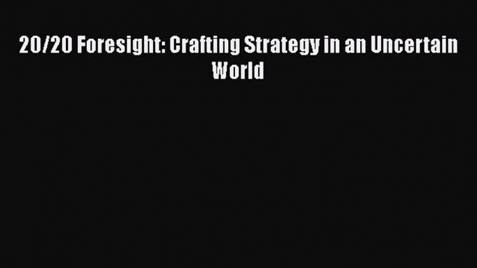 [Read book] 20/20 Foresight: Crafting Strategy in an Uncertain World [PDF] Full Ebook