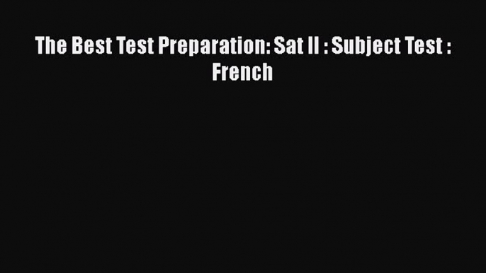 Download The Best Test Preparation: Sat II : Subject Test : French Free Books