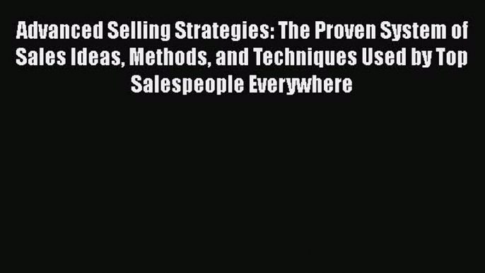 [Read book] Advanced Selling Strategies: The Proven System of Sales Ideas Methods and Techniques